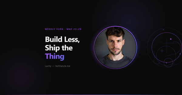 Week of May 23–29 — Build Less, Ship the Thing